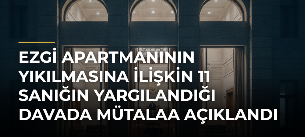Ezgi Apartmanının yıkılmasına ilişkin 11 sanığın yargılandığı davada mütalaa açıklandı