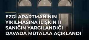 Ezgi Apartmanının yıkılmasına ilişkin 11 sanığın yargılandığı davada mütalaa açıklandı