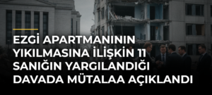 Ezgi Apartmanının yıkılmasına ilişkin 11 sanığın yargılandığı davada mütalaa açıklandı