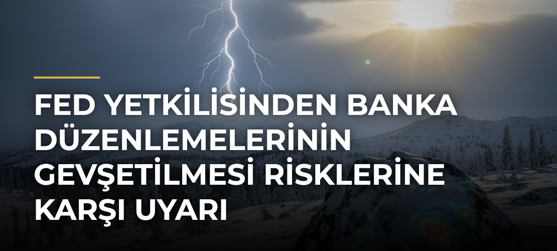 Fed Yetkilisinden Banka Düzenlemelerinin Gevşetilmesi Risklerine Karşı Uyarı - Mirat Haber