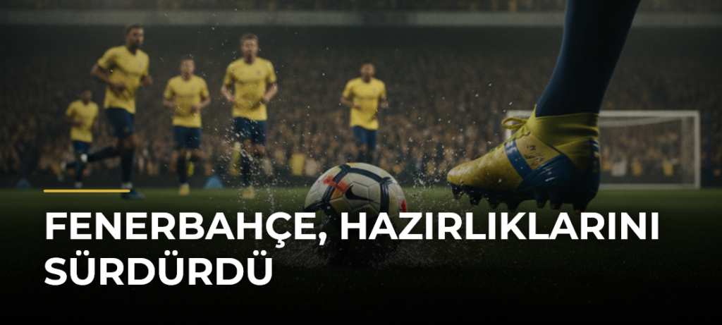 Fenerbahçe, hazırlıklarını sürdürdü