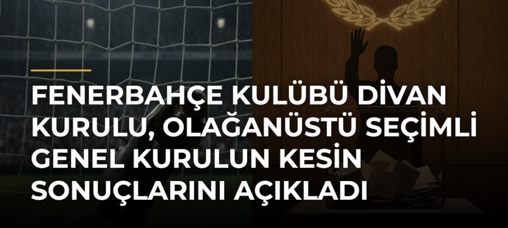Fenerbahçe Kulübü Divan Kurulu, olağanüstü seçimli genel kurulun kesin sonuçlarını açıkladı