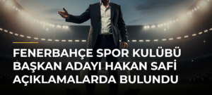 Fenerbahçe Spor Kulübü Başkan Adayı Hakan Safi Açıklamalarda Bulundu