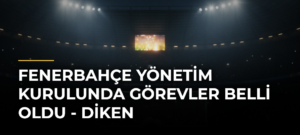 Fenerbahçe yönetim kurulunda görevler belli oldu – Diken