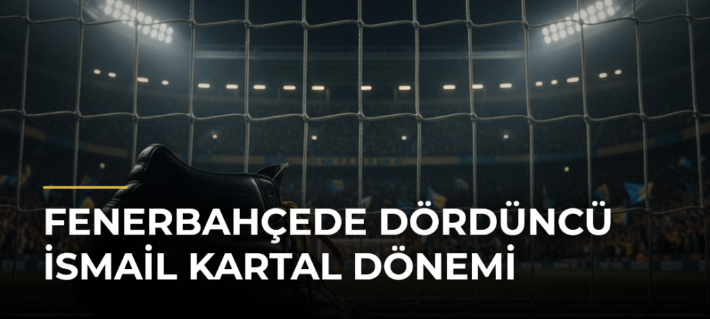 Fenerbahçede Dördüncü İsmail Kartal Dönemi