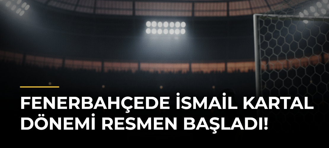 Fenerbahçede İsmail Kartal dönemi resmen başladı!