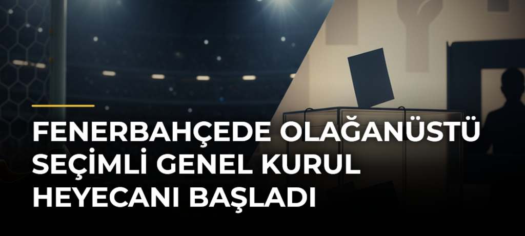 Fenerbahçede olağanüstü seçimli genel kurul heyecanı başladı