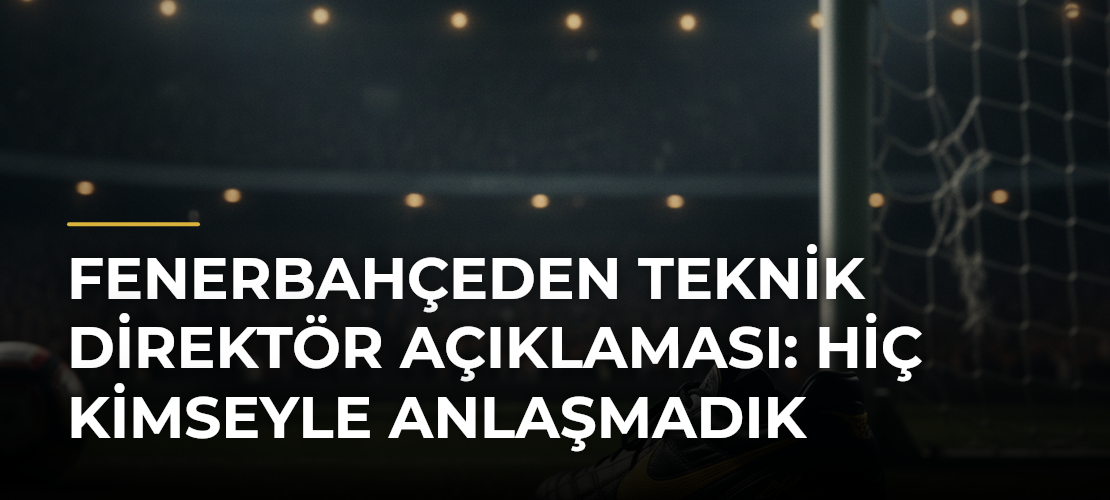 Fenerbahçeden teknik direktör açıklaması: Hiç kimseyle anlaşmadık - Mirat Haber