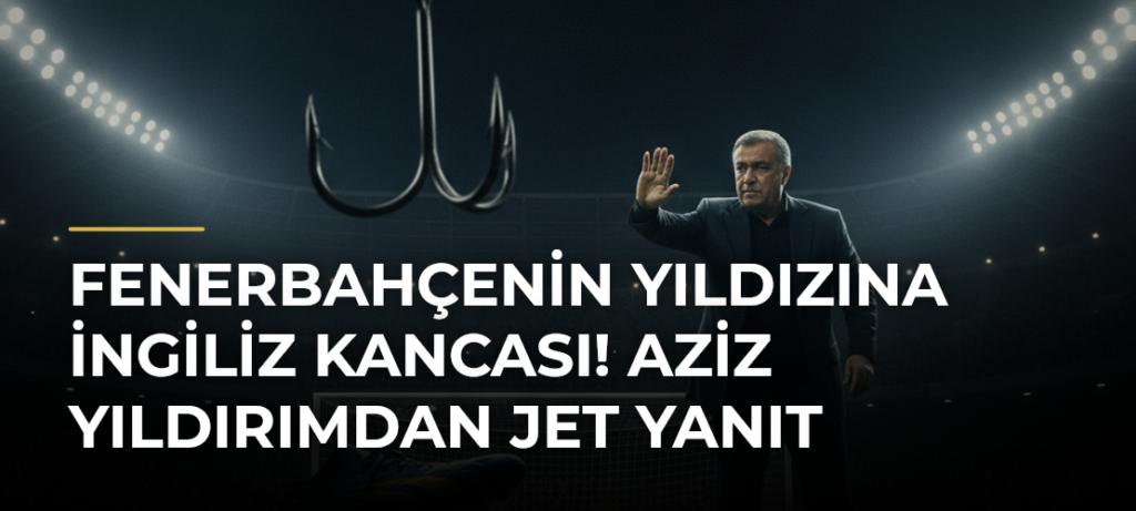 Fenerbahçenin yıldızına İngiliz kancası! Aziz Yıldırımdan jet yanıt