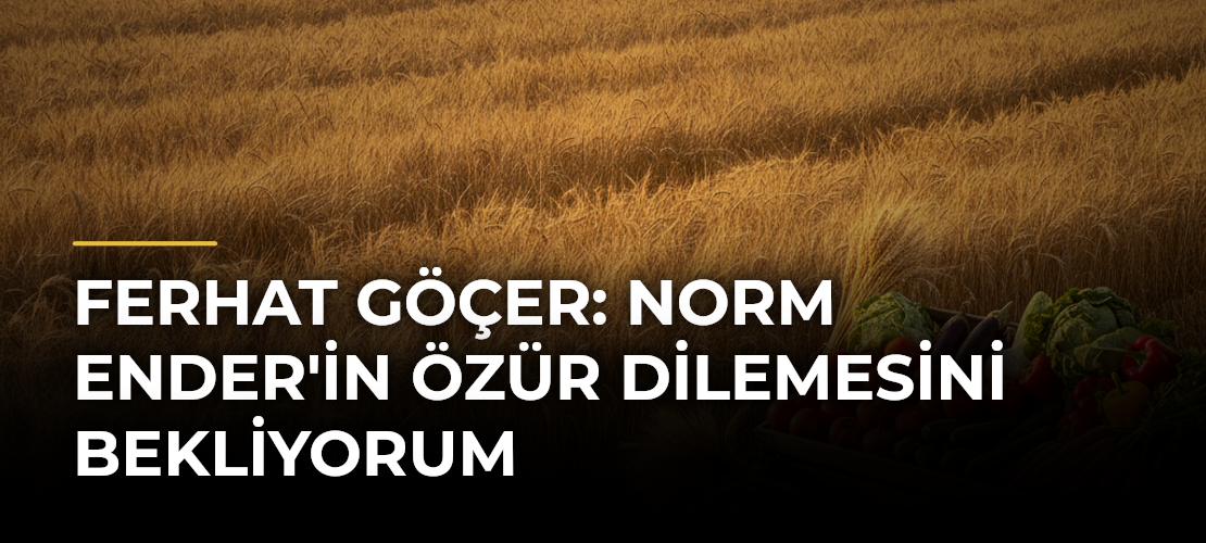 Ferhat Göçer: Norm Ender'in Özür Dilemesini Bekliyorum