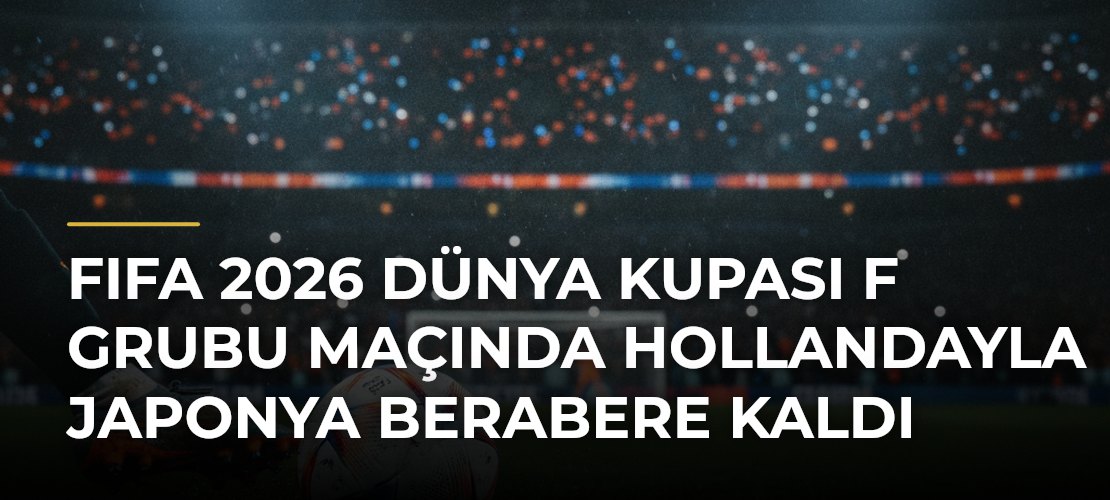 FIFA 2026 Dünya Kupası F Grubu maçında Hollandayla Japonya berabere kaldı - Mirat Haber