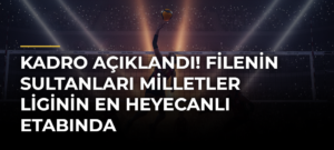 KADRO AÇIKLANDI! Filenin Sultanları Milletler Liginin en heyecanlı etabında