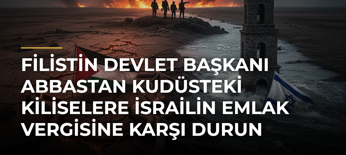 Filistin Devlet Başkanı Abbastan Kudüsteki kiliselere İsrailin emlak vergisine karşı durun çağrısı