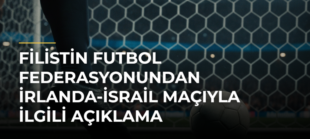 Filistin Futbol Federasyonundan İrlanda-İsrail Maçıyla İlgili Açıklama