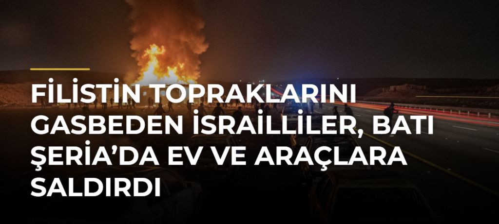 Filistin topraklarını gasbeden İsrailliler, Batı Şeria’da ev ve araçlara saldırdı