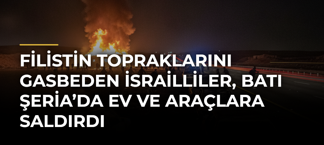 Filistin topraklarını gasbeden İsrailliler, Batı Şeria’da ev ve araçlara saldırdı
