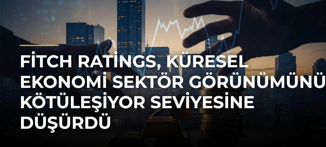 Fitch Ratings, küresel ekonomi sektör görünümünü kötüleşiyor seviyesine düşürdü - Mirat Haber