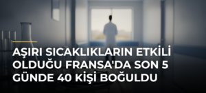 Aşırı sıcaklıkların etkili olduğu Fransa’da son 5 günde 40 kişi boğuldu