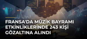 Fransa’da Müzik Bayramı Etkinliklerinde 243 Kişi Gözaltına Alındı