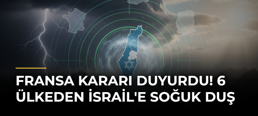 Fransa kararı duyurdu! 6 ülkeden İsrail’e soğuk duş