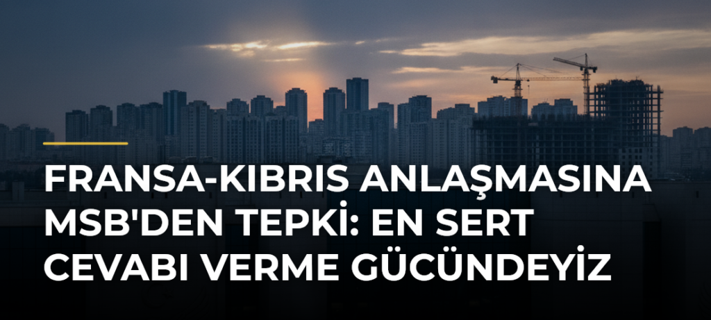 Fransa-Kıbrıs Anlaşmasına MSB’den Tepki: En Sert Cevabı Verme Gücündeyiz