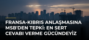 Fransa-Kıbrıs Anlaşmasına MSB’den Tepki: En Sert Cevabı Verme Gücündeyiz
