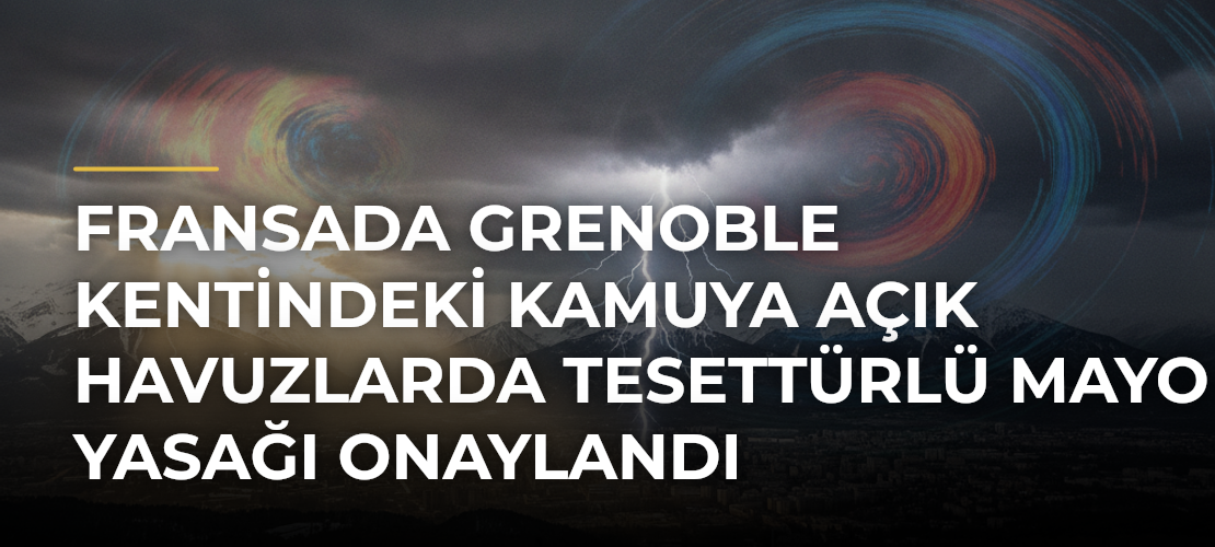 Fransada Grenoble kentindeki kamuya açık havuzlarda tesettürlü mayo yasağı onaylandı - Mirat Haber