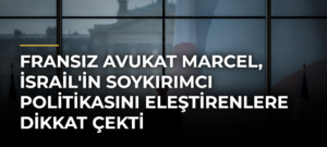 Fransız avukat Marcel, İsrail’in soykırımcı politikasını eleştirenlere dikkat çekti