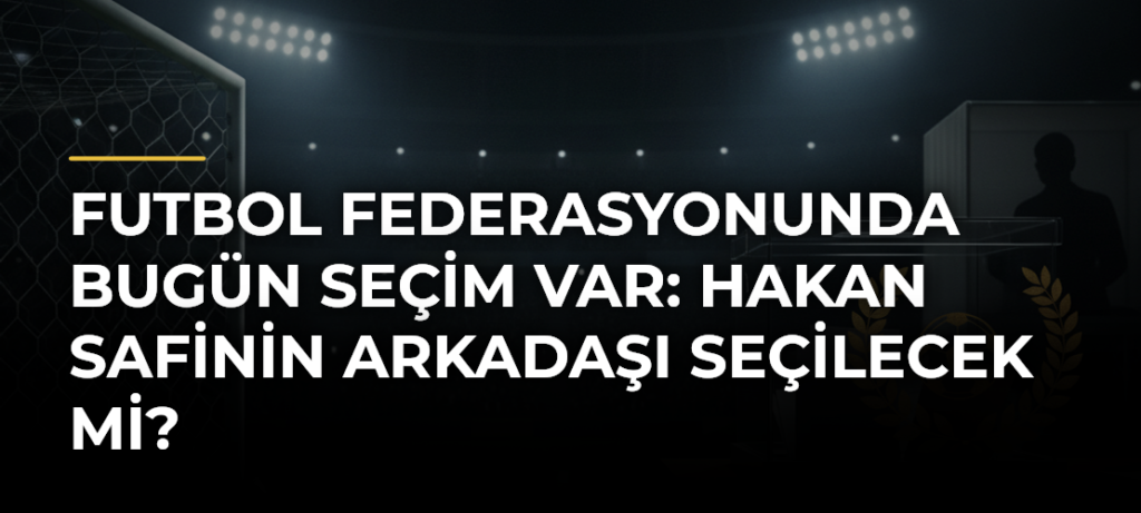 Futbol federasyonunda bugün seçim var: Hakan Safinin arkadaşı seçilecek mi?