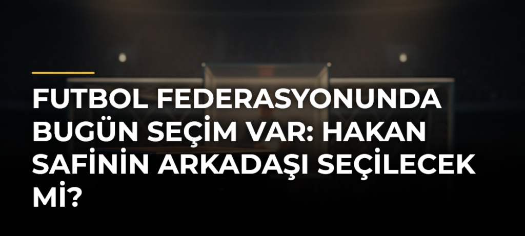 Futbol federasyonunda bugün seçim var: Hakan Safinin arkadaşı seçilecek mi?