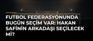 Futbol federasyonunda bugün seçim var: Hakan Safinin arkadaşı seçilecek mi?