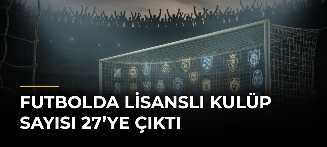 Futbolda lisanslı kulüp sayısı 27’ye çıktı
