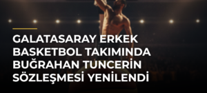 Galatasaray Erkek Basketbol Takımında Buğrahan Tuncerin Sözleşmesi Yenilendi