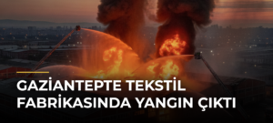 Gaziantepte Tekstil Fabrikasında Yangın Çıktı