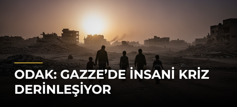 ODAK: Gazze’de İnsani Kriz Derinleşiyor