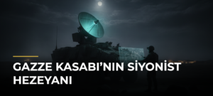 Gazze Kasabı’nın siyonist hezeyanı