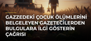 Gazzedeki çocuk ölümlerini belgeleyen gazetecilerden bulgulara ilgi gösterin çağrısı