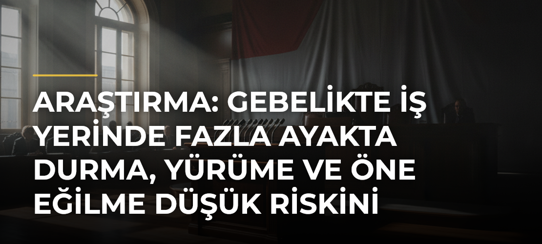 Araştırma: Gebelikte iş yerinde fazla ayakta durma, yürüme ve öne eğilme düşük riskini artırıyor - Haber Sitesi