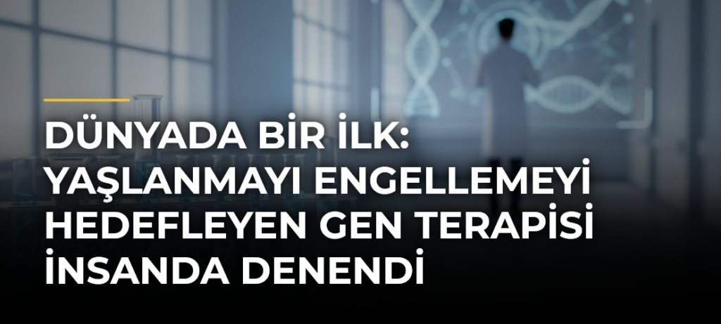 Dünyada bir ilk: Yaşlanmayı engellemeyi hedefleyen gen terapisi insanda denendi