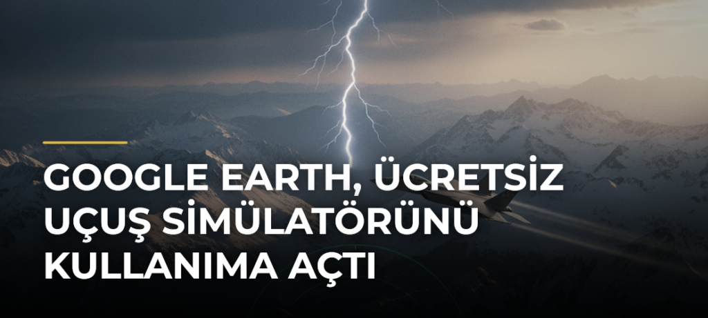 Google Earth, ücretsiz uçuş simülatörünü kullanıma açtı