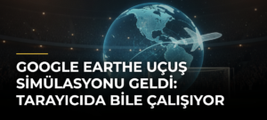 Google Earthe Uçuş Simülasyonu Geldi: Tarayıcıda Bile Çalışıyor