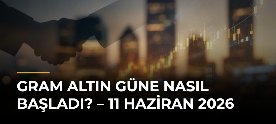 Gram altın güne nasıl başladı? – 11 Haziran 2026