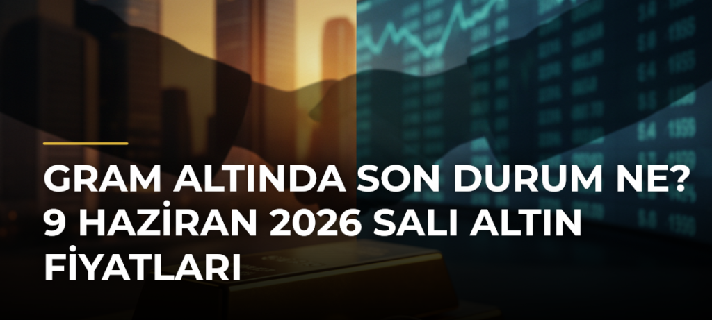 Gram altında son durum ne? 9 Haziran 2026 Salı altın fiyatları