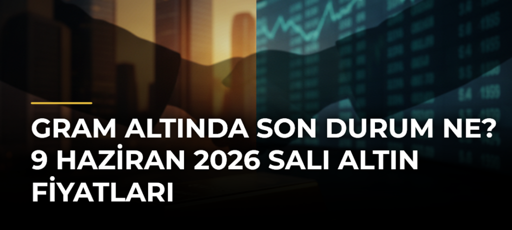 Gram altında son durum ne? 9 Haziran 2026 Salı altın fiyatları