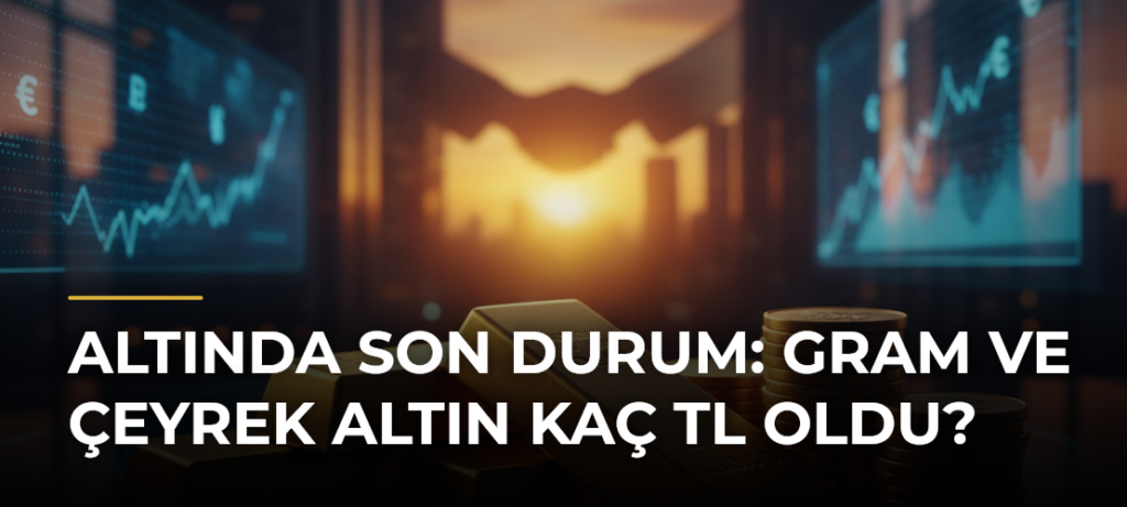 ALTINDA SON DURUM: Gram ve çeyrek altın kaç TL oldu?