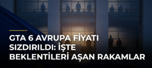 GTA 6 Avrupa fiyatı sızdırıldı: İşte beklentileri aşan rakamlar