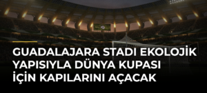 Guadalajara Stadı Ekolojik Yapısıyla Dünya Kupası İçin Kapılarını Açacak