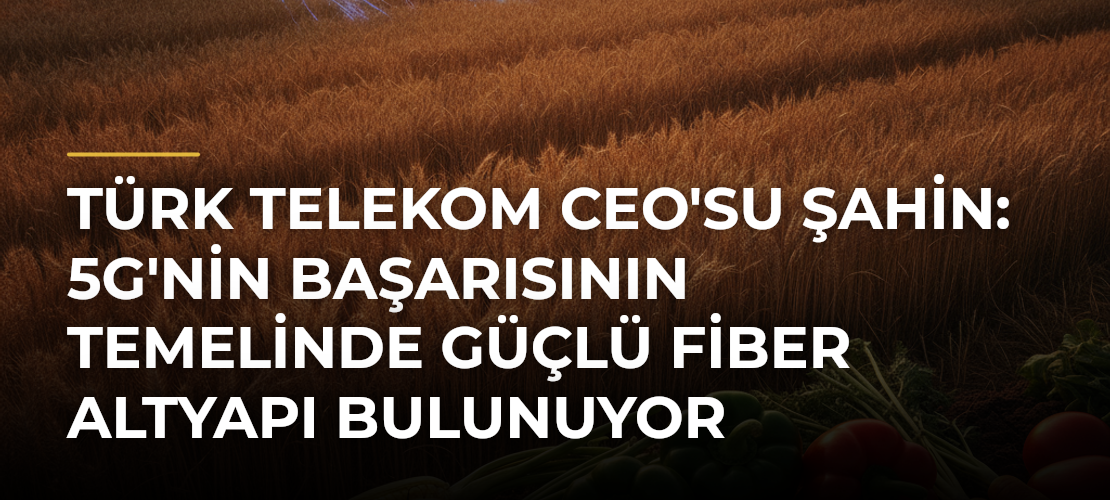 Türk Telekom CEO'su Şahin: 5G'nin Başarısının Temelinde Güçlü Fiber Altyapı Bulunuyor - Mirat Haber
