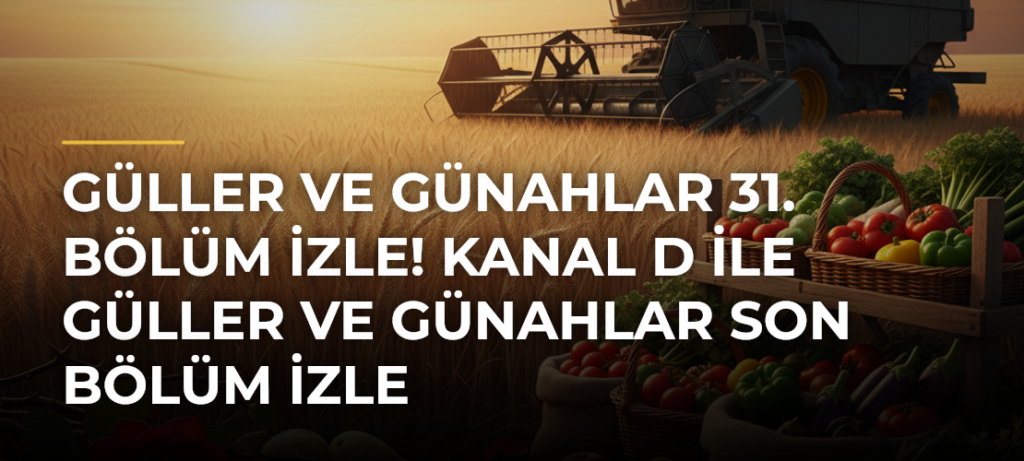 Güller ve Günahlar 31. bölüm izle! Kanal D ile Güller ve Günahlar son bölüm izle