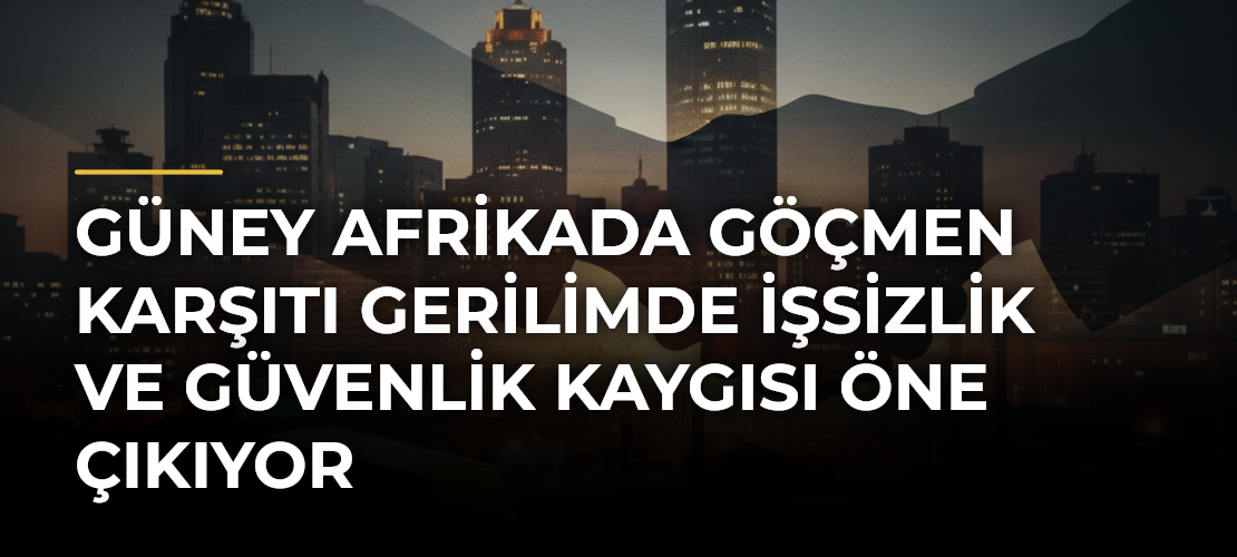 Güney Afrikada göçmen karşıtı gerilimde işsizlik ve güvenlik kaygısı öne çıkıyor